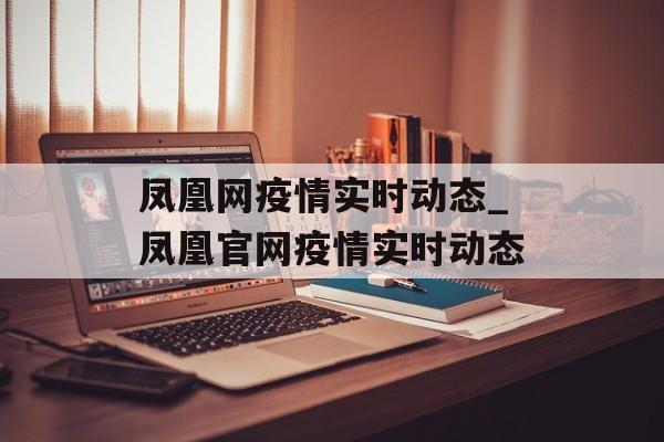 凤凰网疫情实时动态_凤凰官网疫情实时动态